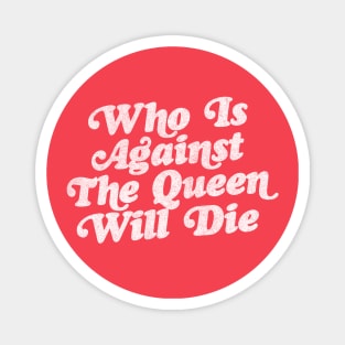 Who Is Against The Queen Will Die - 90 Day Fiance Fan Design Magnet